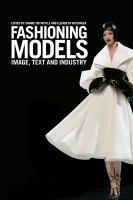 Fashioning Models : Image, Text and Industry.