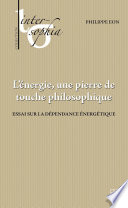 L'énergie, une pierre de touche philosophique : essai sur la dépendance énergétique /