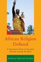 African Religion Defined : A Systematic Study of Ancestor Worship among the Akan.