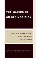 The Making of an African King : Patrilineal and Matrilineal Struggle Among the Effutu of Ghana.