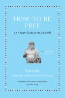 How to be free : an ancient guide to the Stoic life /