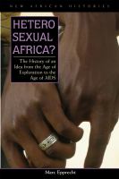 Heterosexual Africa? the history of an idea from the age of exploration to the age of AIDS /