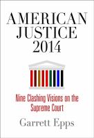 American Justice 2014 : Nine Clashing Visions on the Supreme Court.