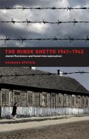 The Minsk ghetto, 1941-1943 : Jewish resistance and Soviet internationalism /