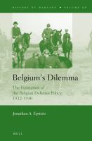 Belgium's Dilemma : The Formation of the Belgian Defense Policy, 1932-1940.