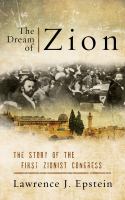 The dream of Zion the story of the first Zionist Congress /