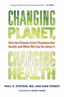 Changing planet, changing health : how the climate crisis threatens our health and what we can do about it /