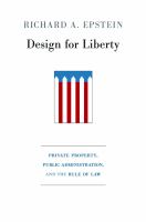 Design for Liberty : Private Property, Public Administration, and the Rule of Law.