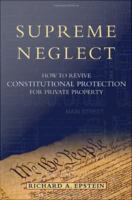 Supreme Neglect : How to Revive Constitutional Protection for Private Property.