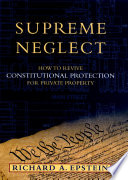 Supreme neglect how to revive constitutional protection for private property /