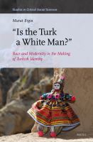 Is the Turk a white man? race and modernity in the making of Turkish identity /