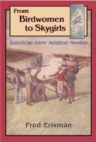 From birdwomen to skygirls American girls' aviation stories /