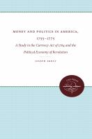 Money and politics in America, 1755-1775 : a study in the Currency Act of 1764 and the political economy of revolution /