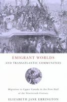 Emigrant worlds and transatlantic communities migration to Upper Canada in the first half of the nineteenth century /