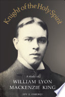 Knight Of The Holy Spirit : a Study Of William Lyon Mackenzie King.