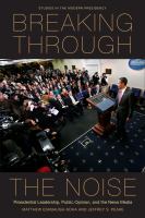 Breaking through the noise : presidential leadership, public opinion, and the news media /