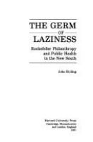 The germ of laziness : Rockefeller philanthropy and public health in the New South /