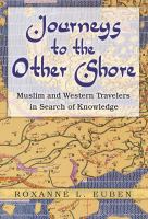 Journeys to the Other Shore : Muslim and Western Travelers in Search of Knowledge.