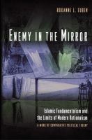 Enemy in the mirror : Islamic fundamentalism and the limits of modern rationalism /