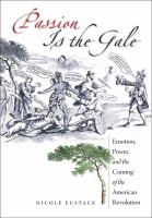 Passion is the gale : emotion, power, and the coming of the American Revolution /