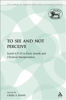 To See and Not Perceive : Isaiah 6. 9-10 in Early Jewish and Christian Interpretation.