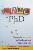 Mama, PhD : Women Write about Motherhood and Academic Life.