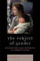 The subject of gender : daughters and mothers in urban China /