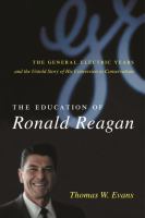 The education of Ronald Reagan the General Electric years and the untold story of his conversion to conservatism /