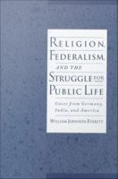 Religion, federalism, and the struggle for public life cases from Germany, India, and America /