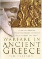 Warfare in Ancient Greece : arms and armour from the heroes of Homer to Alexander the Great /