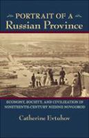 Portrait of a Russian province : economy, society, and civilization in nineteenth-century Nizhnii Novgorod /