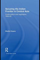 Securing the Indian frontier in Central Asia confrontation and negotiation, 1865-1895 /