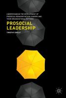 Prosocial leadership understanding the development of prosocial behavior within leaders and their organizational settings /