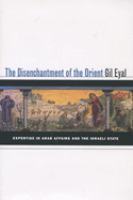 The disenchantment of the Orient : expertise in Arab affairs and the Israeli state /