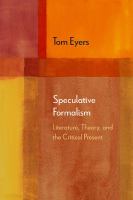 Speculative formalism : literature, theory, and the critical present /