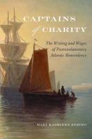 Captains of charity : the writing and wages of postrevolutionary Atlantic benevolence /