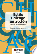 Estilo Chicago en acción : cómo citar y elaborar referencias /