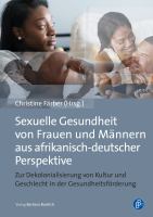 Sexuelle Gesundheit Von Frauen und Männern Aus Afrikanisch-Deutscher Perspektive : Zur Dekolonialisierung Von Kultur und Geschlecht in der Gesundheitsförderung.