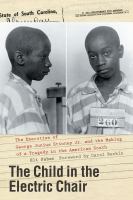 The child in the electric chair the execution of George Junius Stinney Jr. and the making of a tragedy in the American South /
