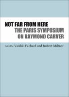 Not Far From Here : The Paris Symposium on Raymond Carver.