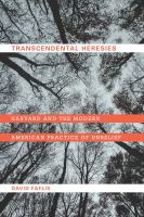 Transcendental heresies : Harvard and the modern American practice of unbelief /