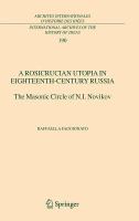 A Rosicrucian utopia in eighteenth-century Russia the masonic circle of N.I. Novikov /