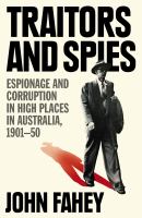 Traitors and spies espionage and corruption in high places in Australia, 1901-50 /