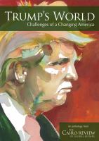 Trump's world : challenges of a changing America : an anthology from the Cairo review of global affairs. /