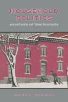 Household Politics : Montreal Families and Postwar Reconstruction /
