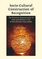 Socio-cultural construction of recognition the discursive representation of Islam and Muslims in the British Christian news media /