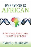 Everyone is African how science explodes the myth of race /