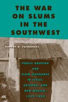 The war on slums in the Southwest : public housing and slum clearance in Texas, Arizona, and New Mexico, 1935-1965 /