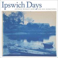 Ipswich days : Arthur Wesley Dow and his hometown /