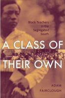 A Class of Their Own : Black Teachers in the Segregated South.